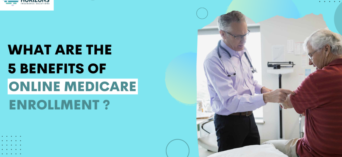 What are the 5 Benefits of Online Medicare Enrollment
